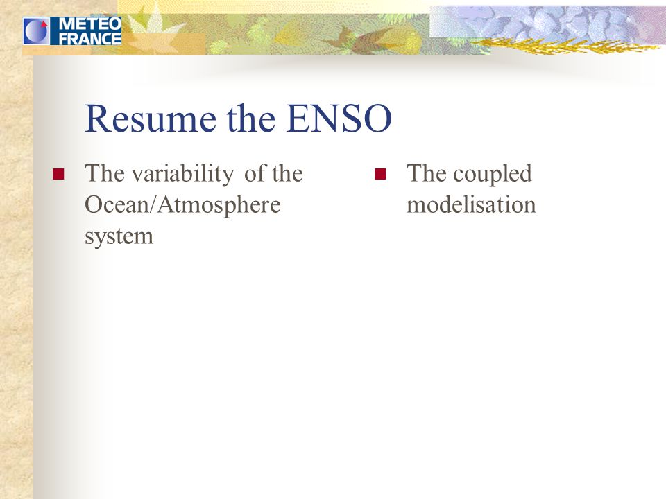Resume the ENSO The variability of the Ocean/Atmosphere system The coupled modelisation