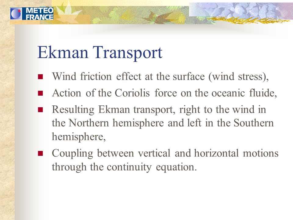 Ekman Transport Wind friction effect at the surface (wind stress), Action of the Coriolis force on the oceanic fluide, Resulting Ekman transport, right to the wind in the Northern hemisphere and left in the Southern hemisphere, Coupling between vertical and horizontal motions through the continuity equation.