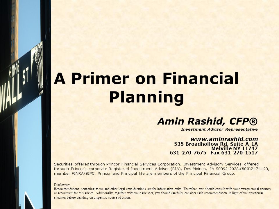 A Primer on Financial Planning Amin Rashid, CFP® Investment Advisor Representative Broadhollow Rd.