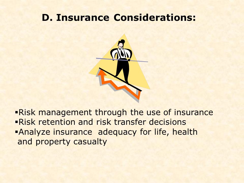  Risk management through the use of insurance  Risk retention and risk transfer decisions  Analyze insurance adequacy for life, health and property casualty D.