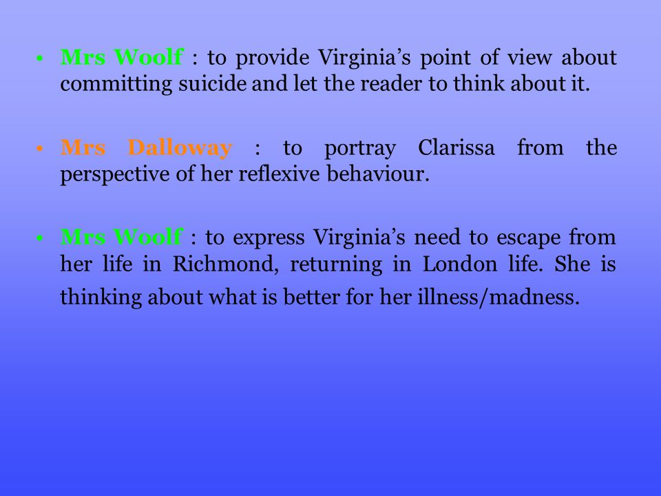 Mrs Woolf : to provide Virginia’s point of view about committing suicide and let the reader to think about it.