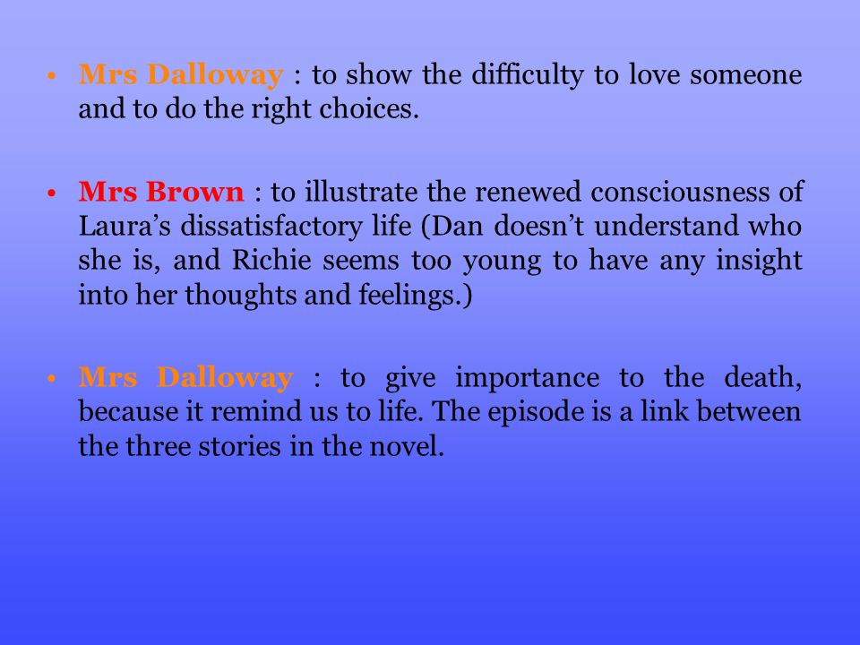 Mrs Dalloway : to show the difficulty to love someone and to do the right choices.