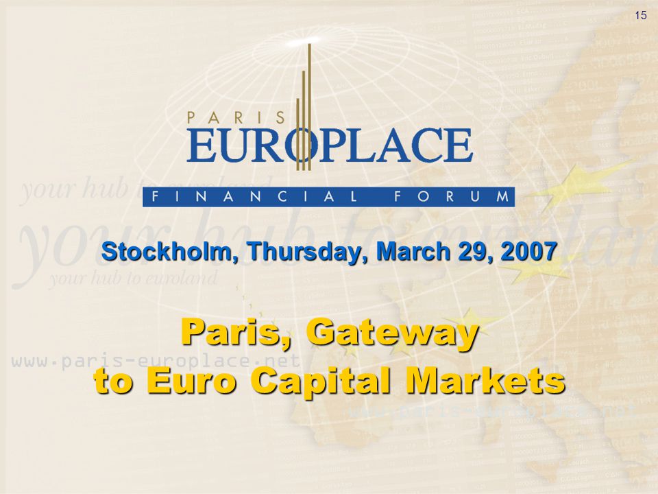 15 Stockholm, Thursday, March 29, 2007 Paris, Gateway to Euro Capital Markets
