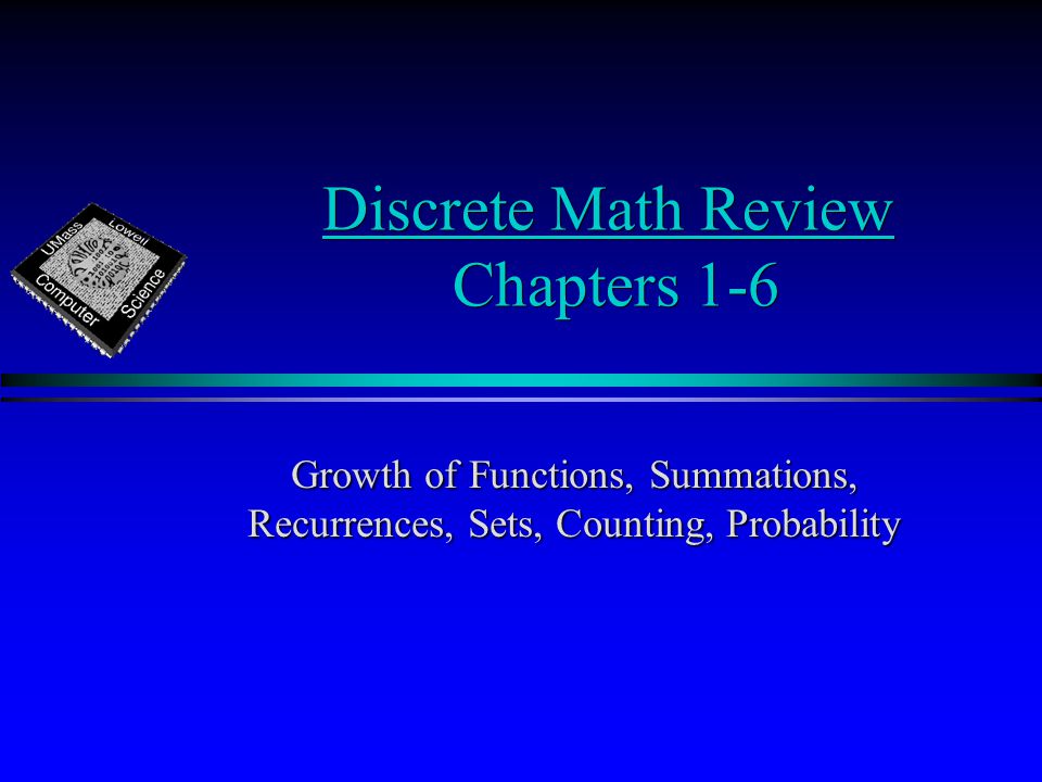 Discrete Math Review Chapters 1-6 Growth of Functions, Summations, Recurrences, Sets, Counting, Probability
