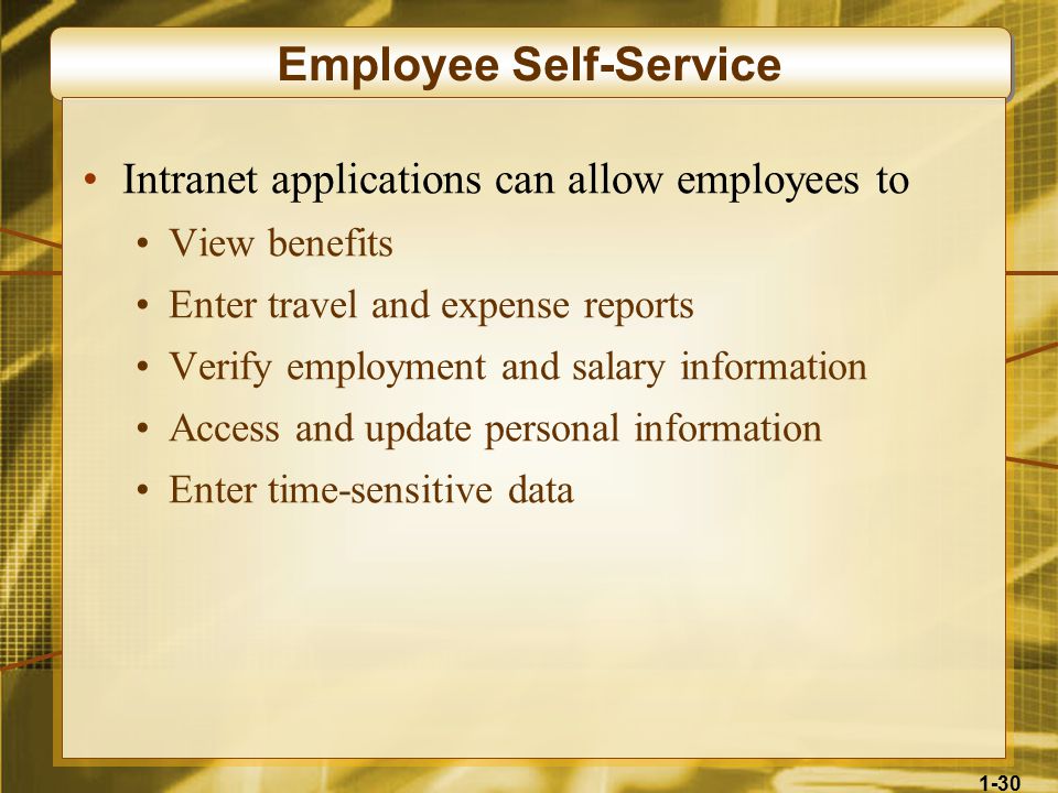 1-30 Employee Self-Service Intranet applications can allow employees to View benefits Enter travel and expense reports Verify employment and salary information Access and update personal information Enter time-sensitive data