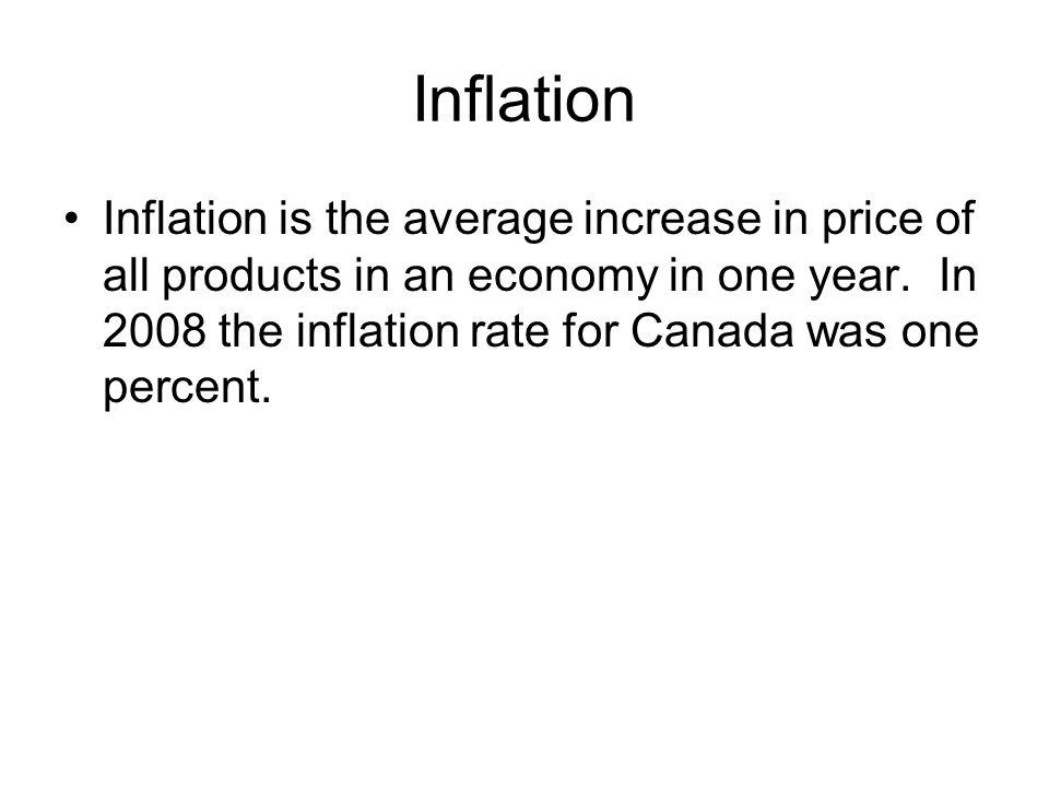 Inflation Inflation is the average increase in price of all products in an economy in one year.