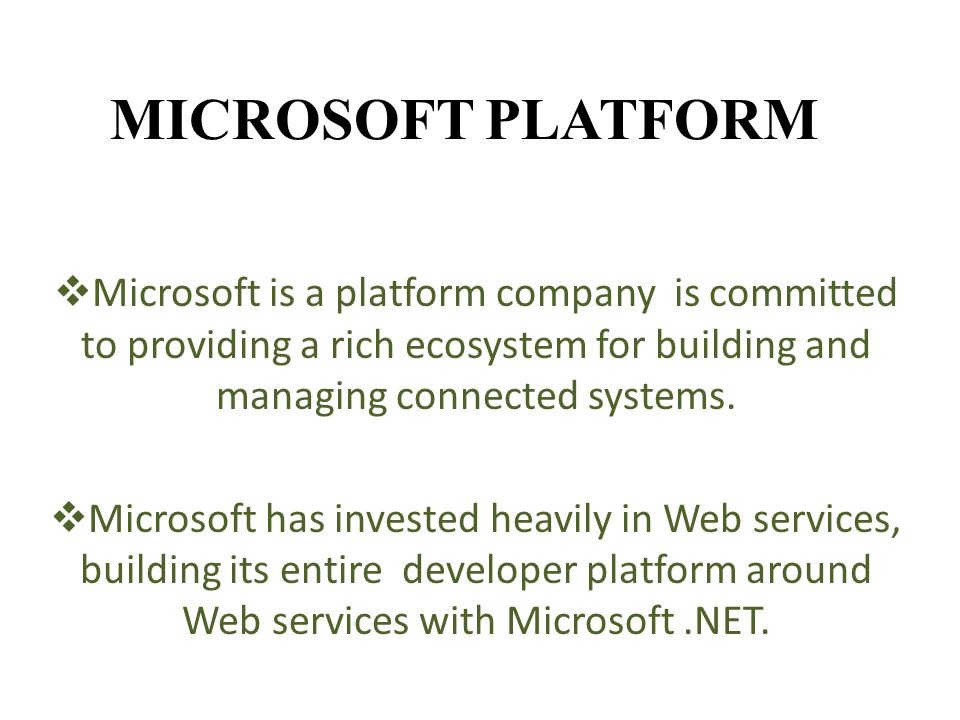 MICROSOFT PLATFORM  Microsoft is a platform company is committed to providing a rich ecosystem for building and managing connected systems.
