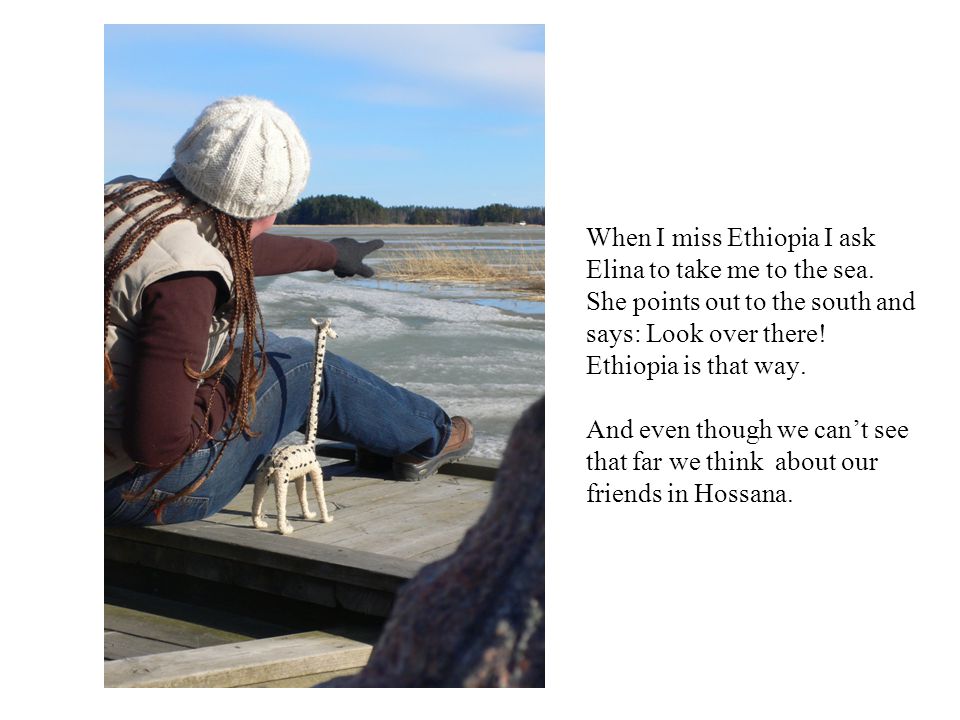 When I miss Ethiopia I ask Elina to take me to the sea.