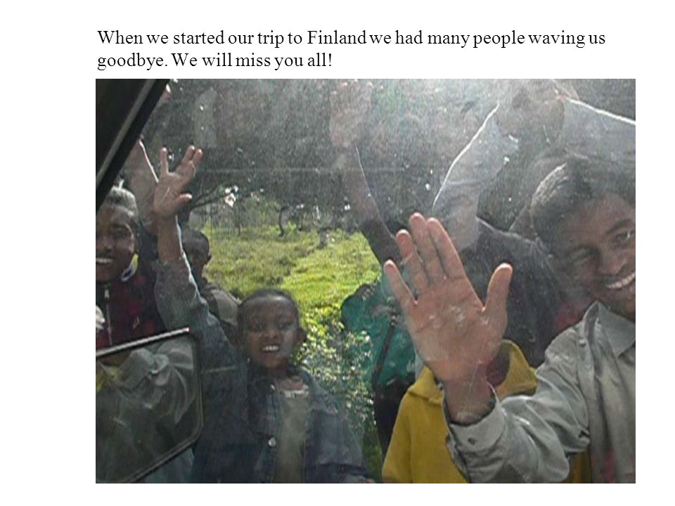 When we started our trip to Finland we had many people waving us goodbye. We will miss you all!