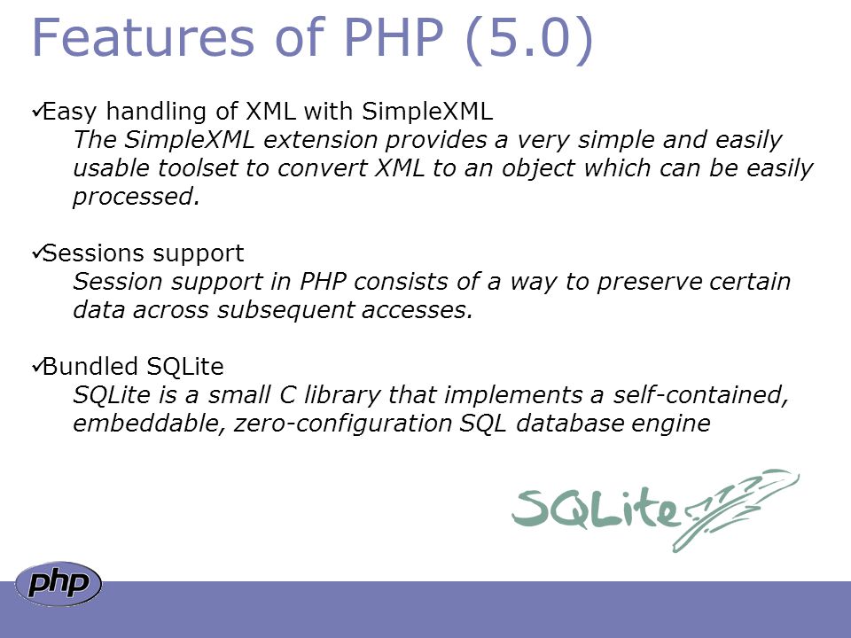 Features of PHP (5.0) Easy handling of XML with SimpleXML The SimpleXML extension provides a very simple and easily usable toolset to convert XML to an object which can be easily processed.