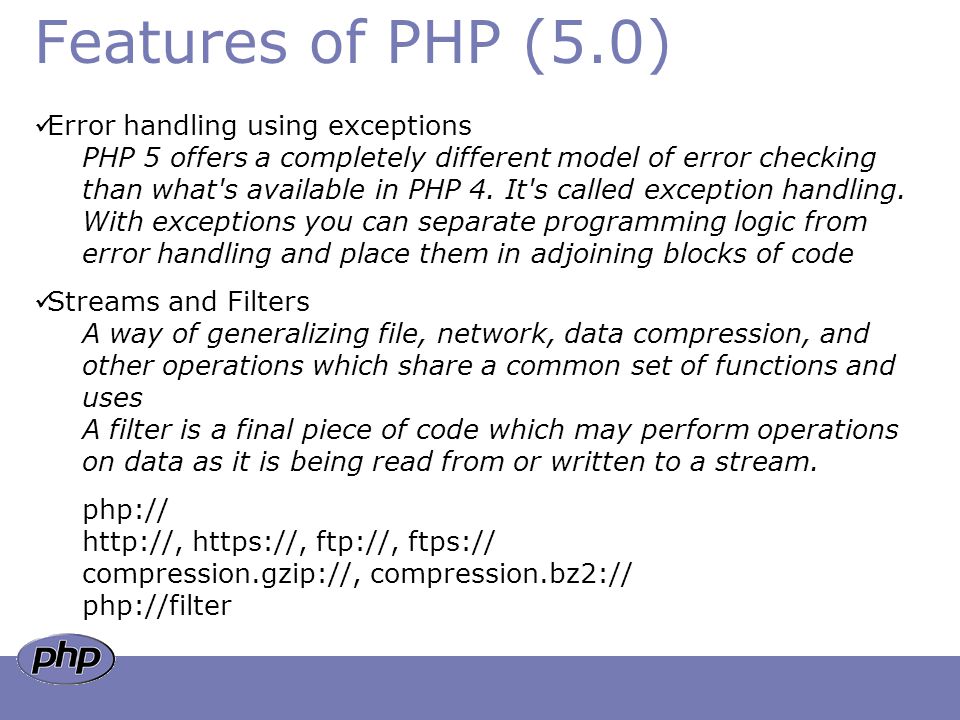 Features of PHP (5.0) Error handling using exceptions PHP 5 offers a completely different model of error checking than what s available in PHP 4.
