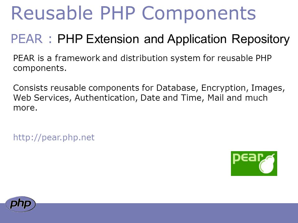 Reusable PHP Components PEAR : PHP Extension and Application Repository PEAR is a framework and distribution system for reusable PHP components.