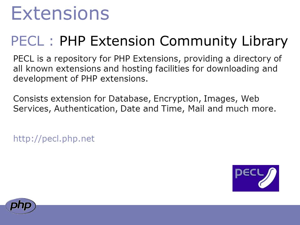 Extensions PECL : PHP Extension Community Library PECL is a repository for PHP Extensions, providing a directory of all known extensions and hosting facilities for downloading and development of PHP extensions.