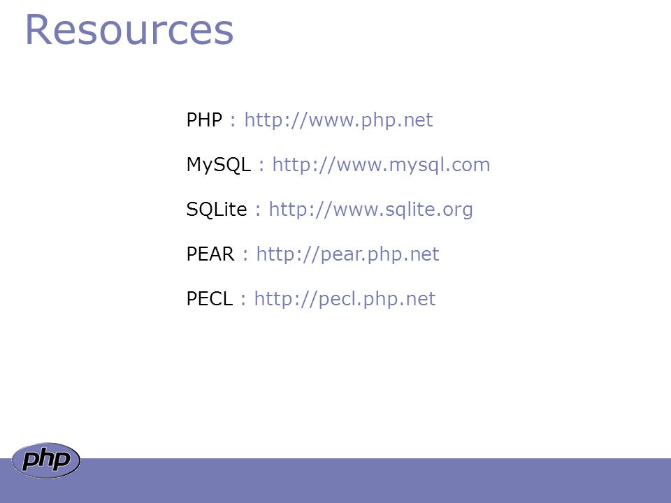 Resources PHP :   MySQL :   SQLite :   PEAR :   PECL :