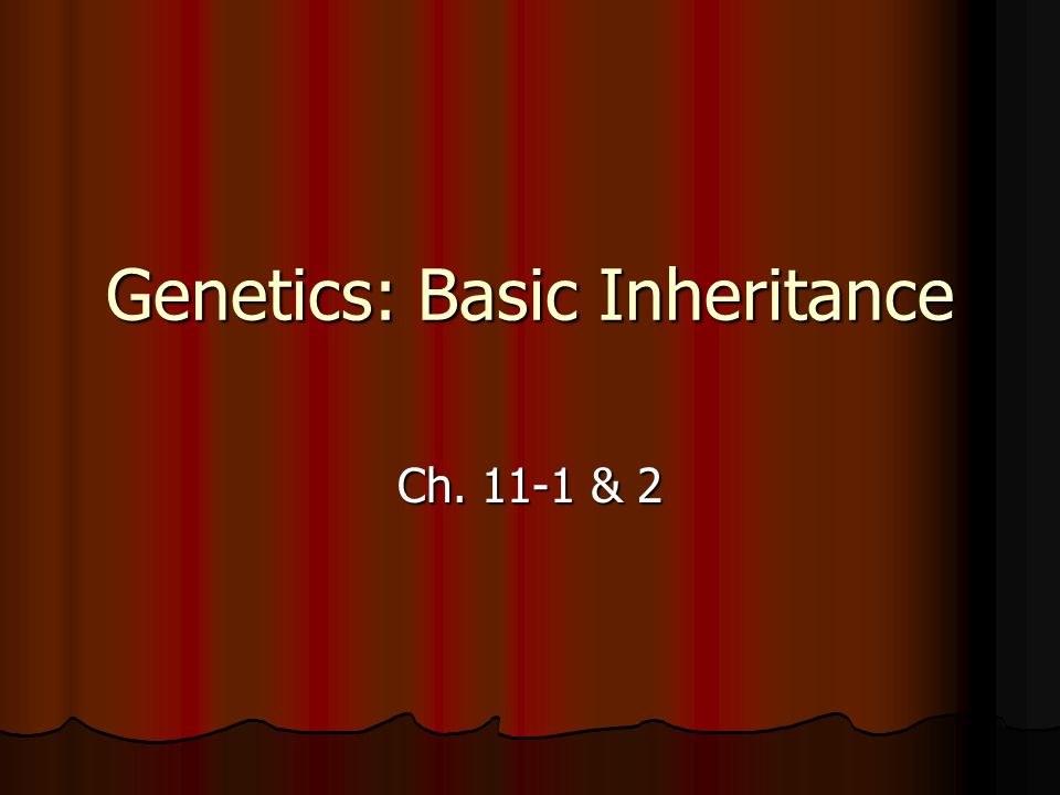 Genetics: Basic Inheritance Ch & 2