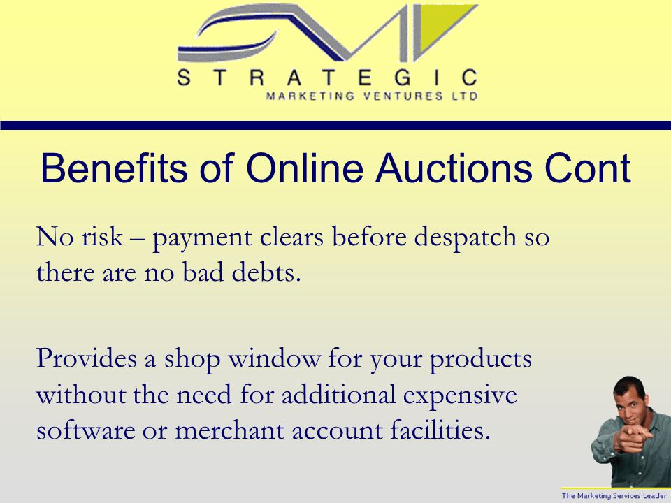 Benefits of Online Auctions Cont. Showcase your products 24/7/365 and make money whilst you sleep.