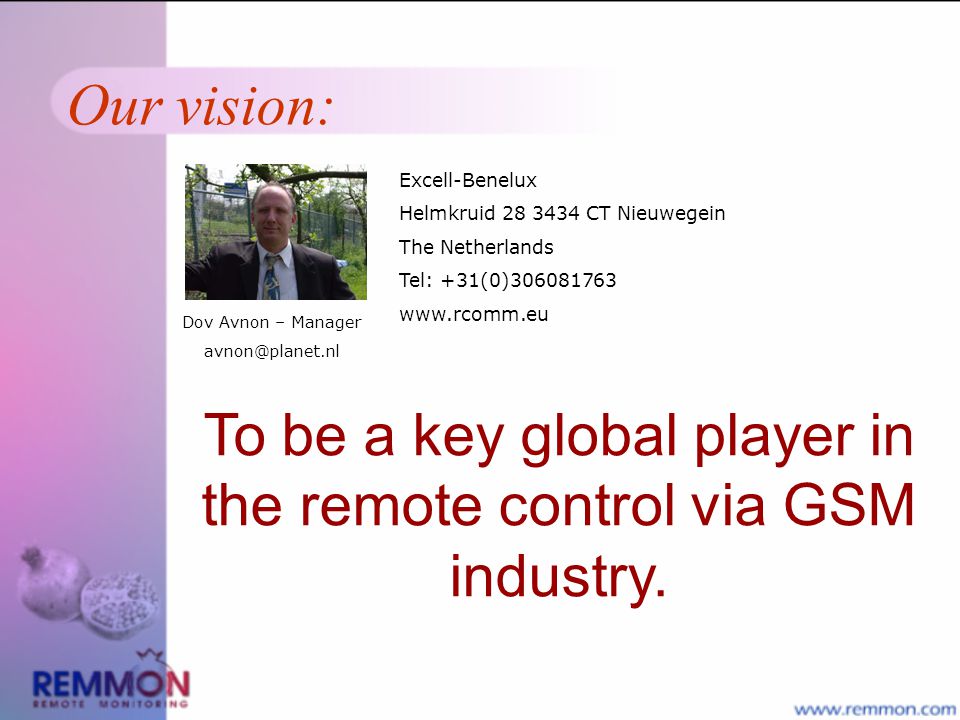Our vision: To be a key global player in the remote control via GSM industry.