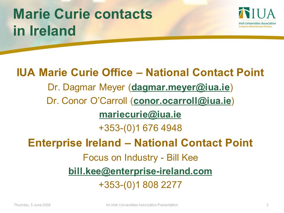 Thursday, 5 June 2008An Irish Universities Association Presentation3 Marie Curie contacts in Ireland IUA Marie Curie Office – National Contact Point Dr.