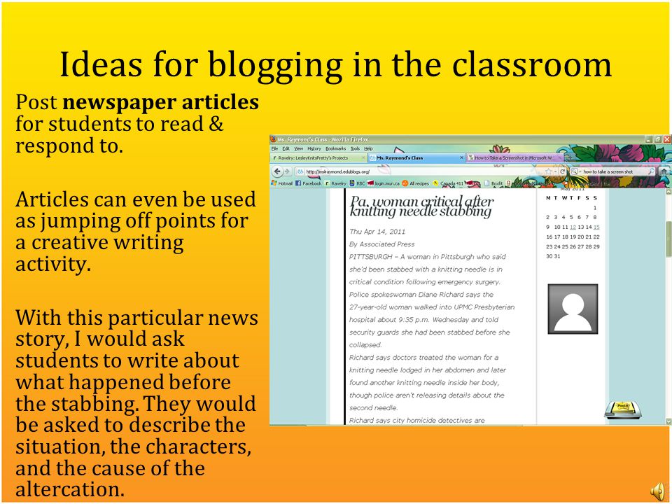 Ideas for blogging in the classroom Post newspaper articles for students to read & respond to.