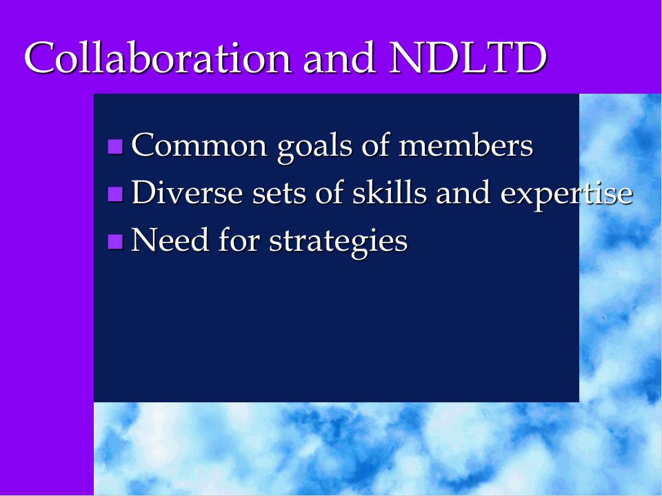 Collaboration and NDLTD n Common goals of members n Diverse sets of skills and expertise n Need for strategies