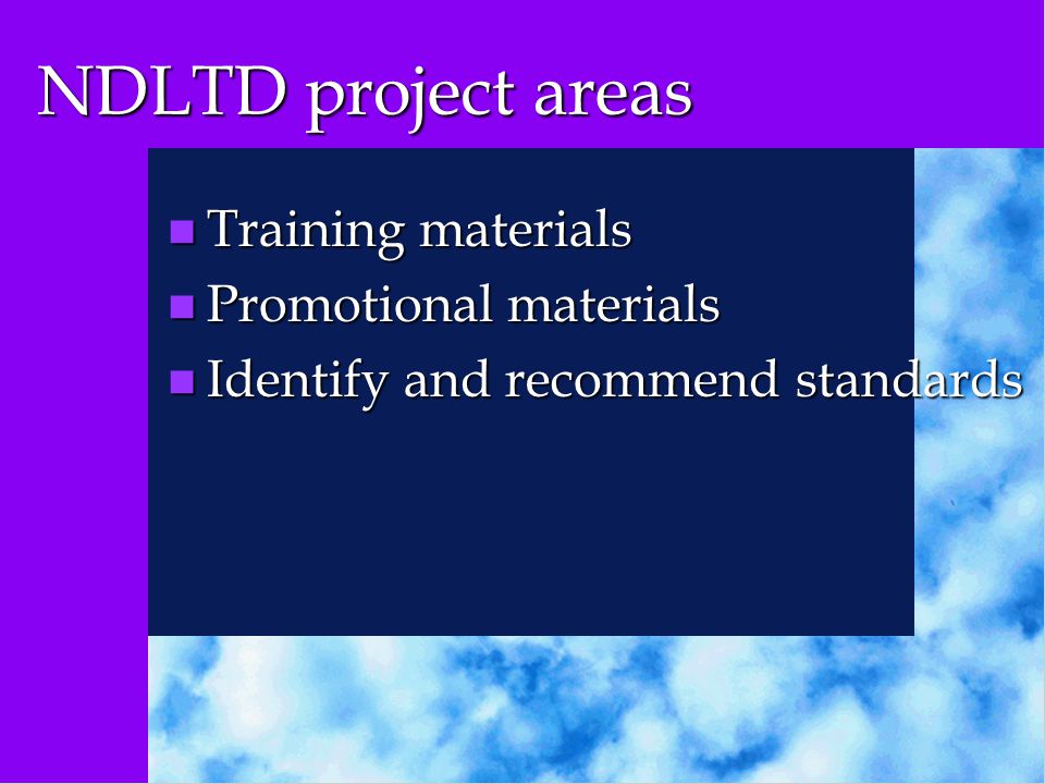 NDLTD project areas n Training materials n Promotional materials n Identify and recommend standards
