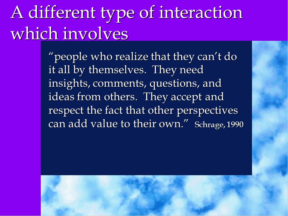 A different type of interaction which involves people who realize that they can’t do it all by themselves.