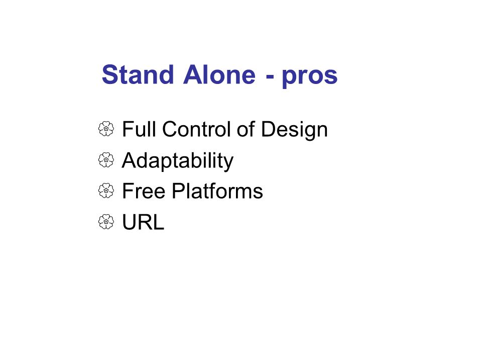 Stand Alone - pros  Full Control of Design  Adaptability  Free Platforms  URL