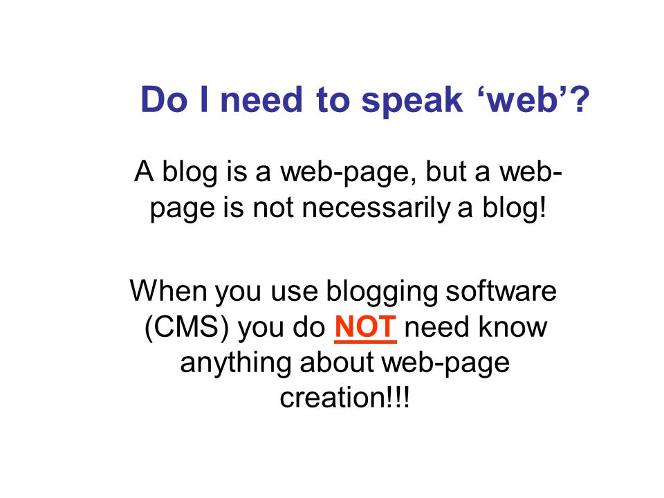 Do I need to speak ‘web’. A blog is a web-page, but a web- page is not necessarily a blog.