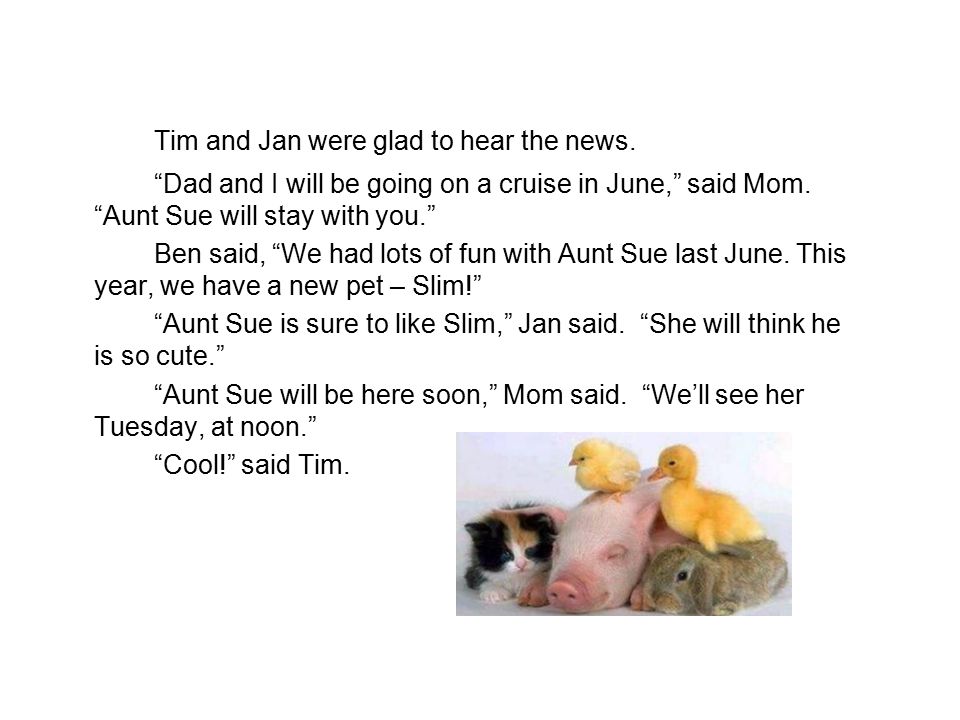 Tim and Jan were glad to hear the news. Dad and I will be going on a cruise in June, said Mom.