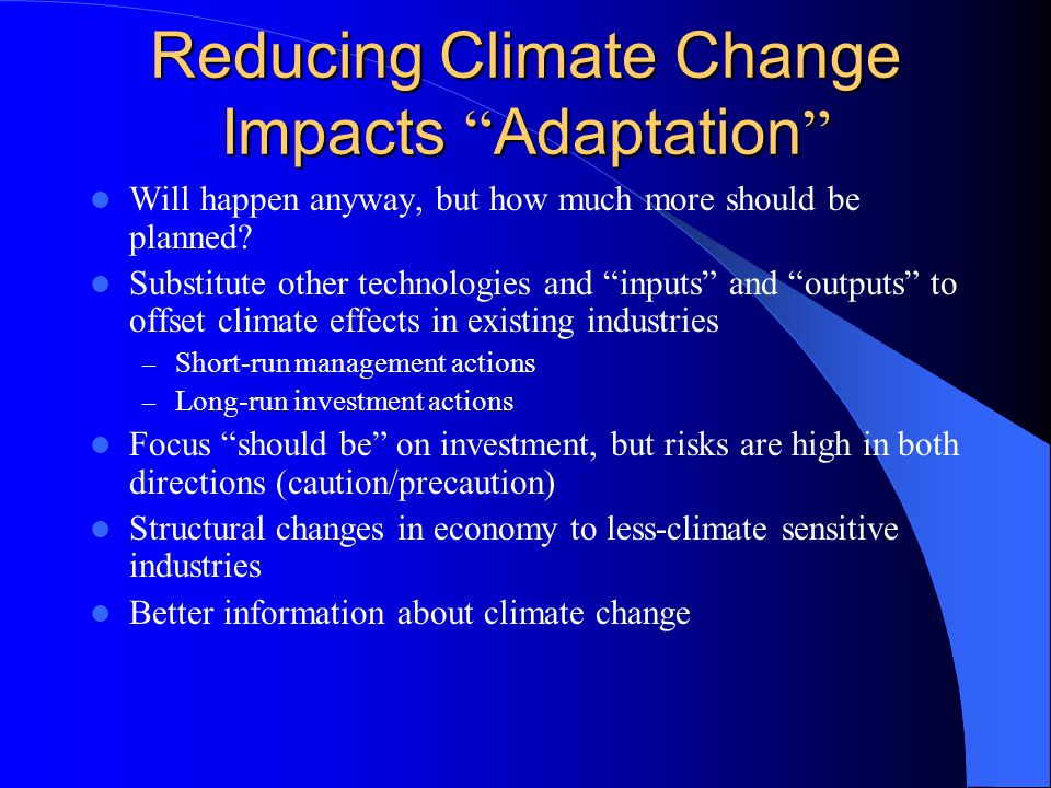 Reducing Climate Change Impacts Adaptation Will happen anyway, but how much more should be planned.