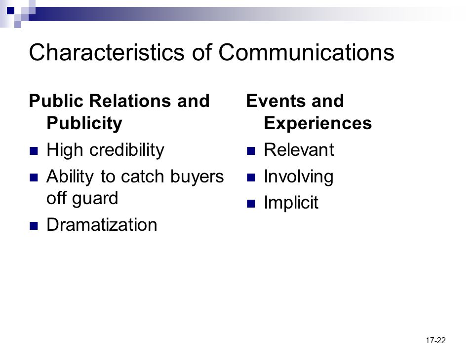 17-22 Characteristics of Communications Public Relations and Publicity High credibility Ability to catch buyers off guard Dramatization Events and Experiences Relevant Involving Implicit