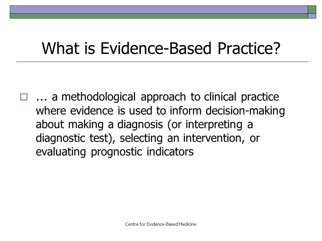 Centre for Evidence-Based Medicine What is Evidence-Based Practice.