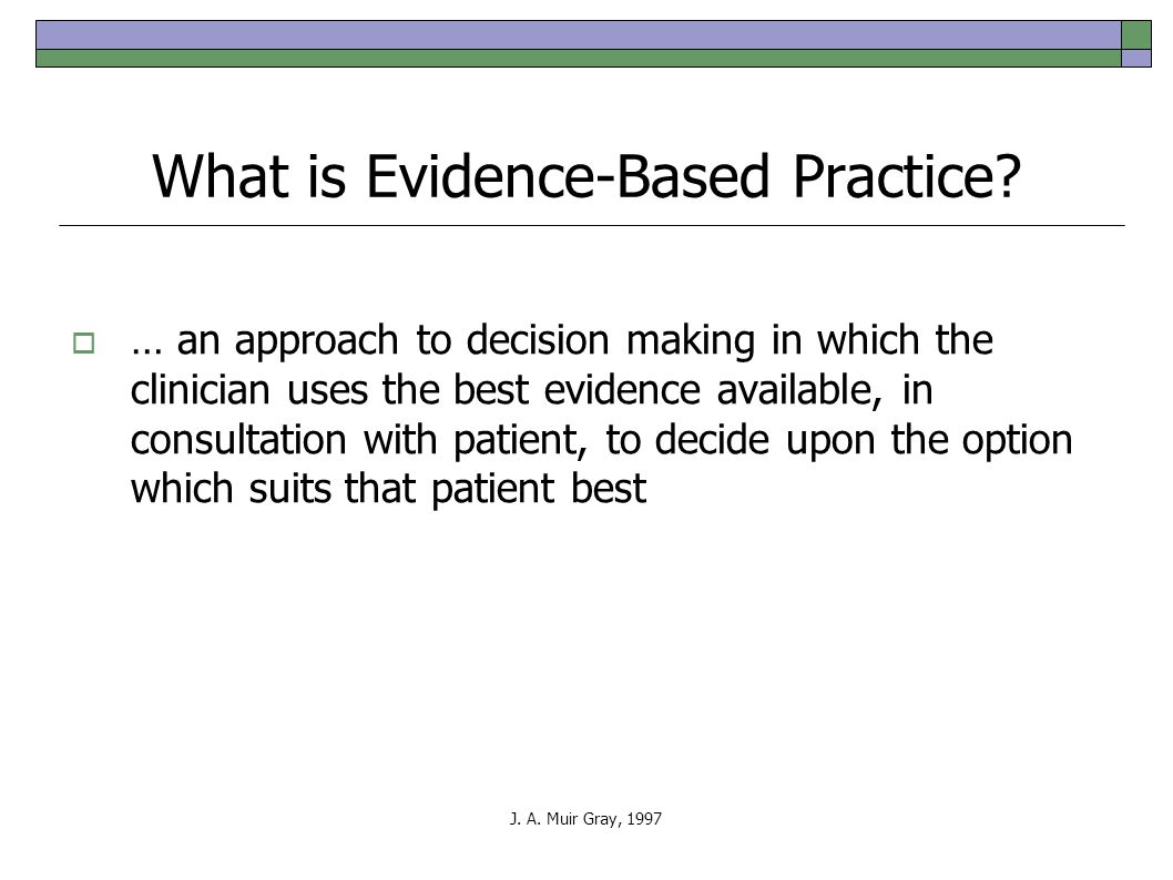 J. A. Muir Gray, 1997 What is Evidence-Based Practice.