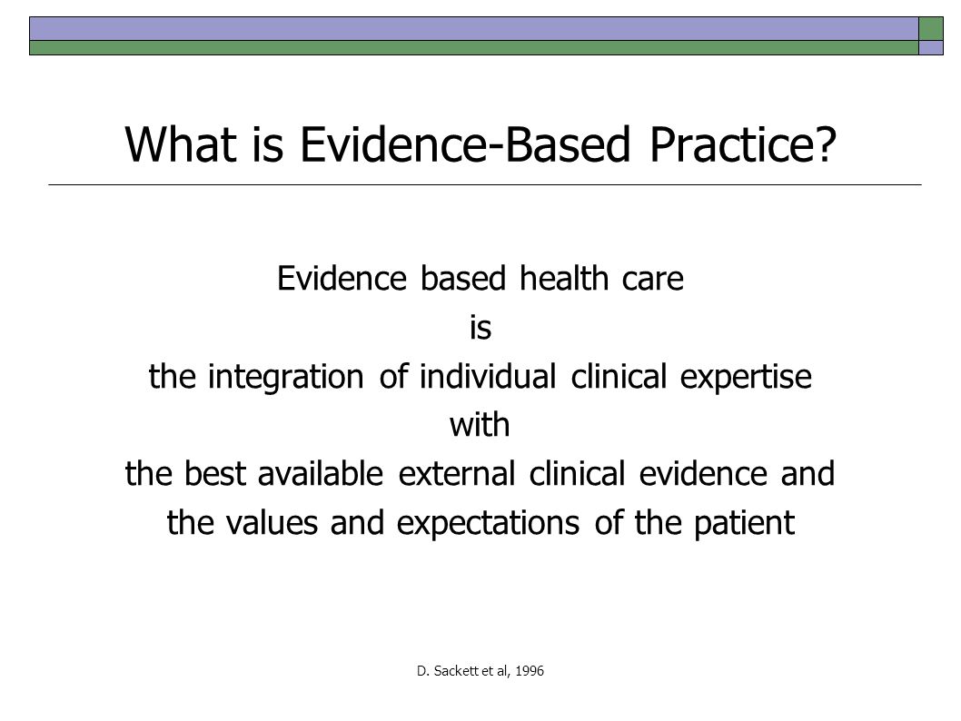 D. Sackett et al, 1996 What is Evidence-Based Practice.