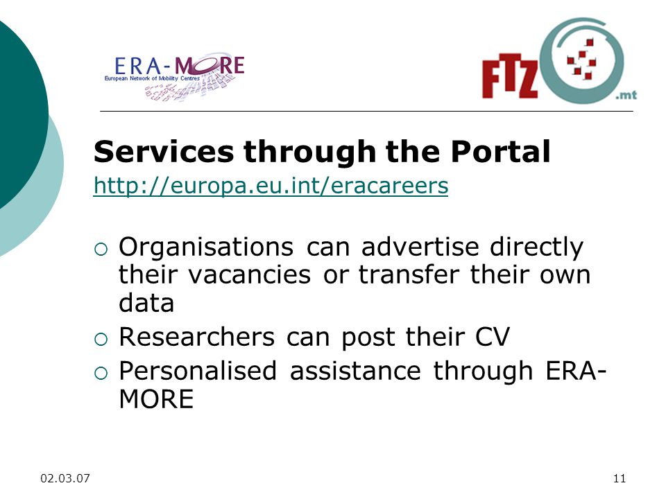Services through the Portal    Organisations can advertise directly their vacancies or transfer their own data  Researchers can post their CV  Personalised assistance through ERA- MORE