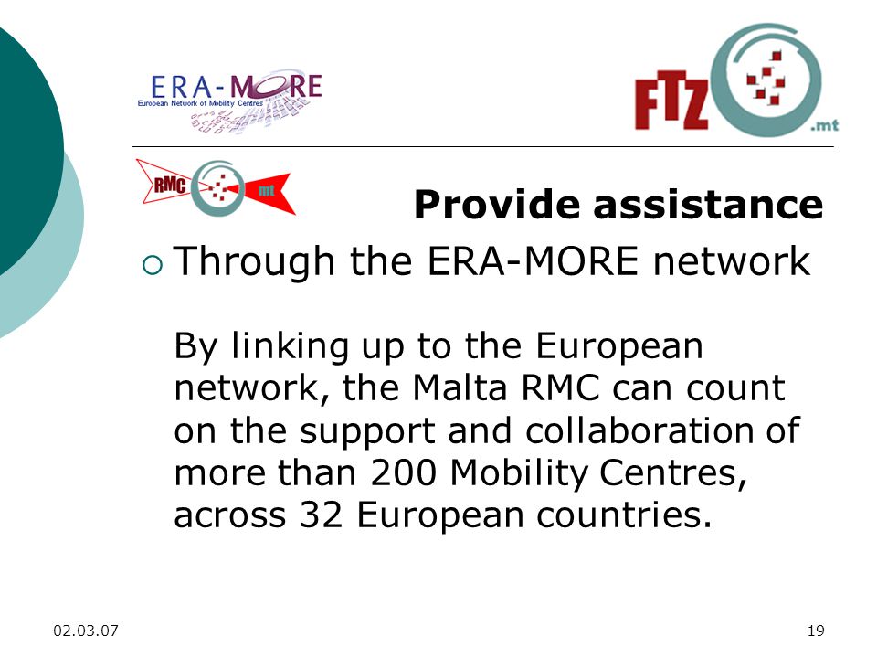 Provide assistance  Through the ERA-MORE network By linking up to the European network, the Malta RMC can count on the support and collaboration of more than 200 Mobility Centres, across 32 European countries.
