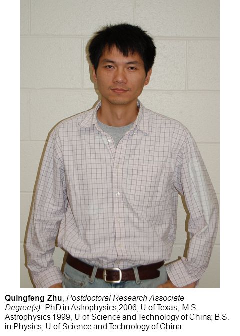Quingfeng Zhu, Postdoctoral Research Associate Degree(s): PhD in Astrophysics,2006, U of Texas; M.S.