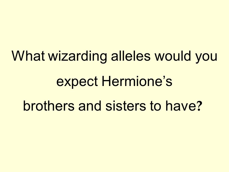 What wizarding alleles would you expect Hermione’s brothers and sisters to have