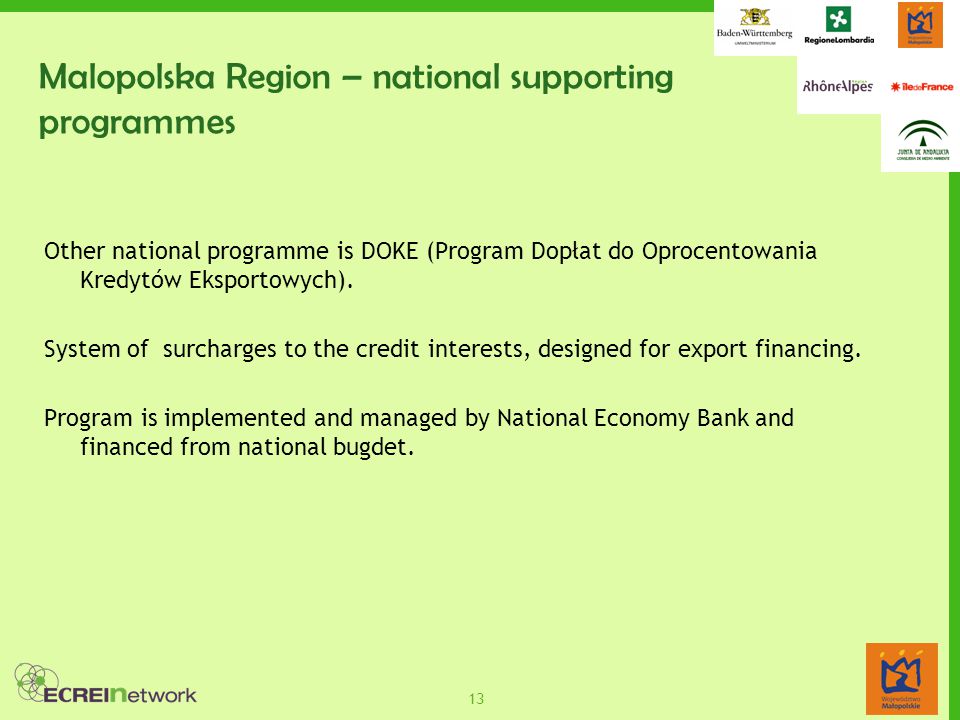 13 Malopolska Region – national supporting programmes Other national programme is DOKE (Program Dopłat do Oprocentowania Kredytów Eksportowych).