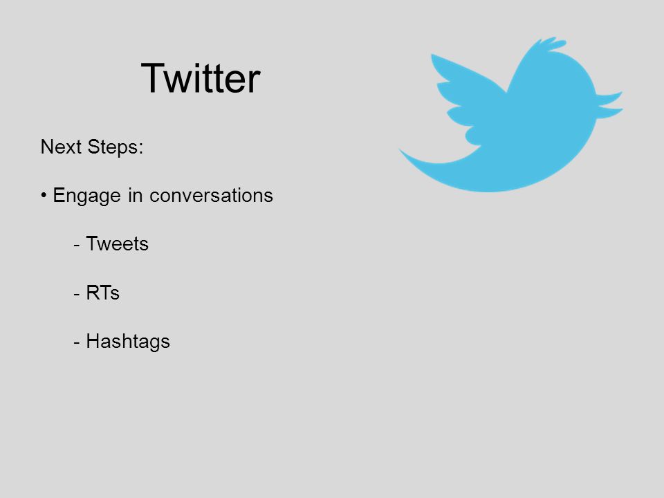 Twitter Next Steps: Engage in conversations - Tweets - RTs - Hashtags