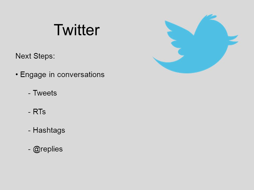 Twitter Next Steps: Engage in conversations - Tweets - RTs - Hashtags