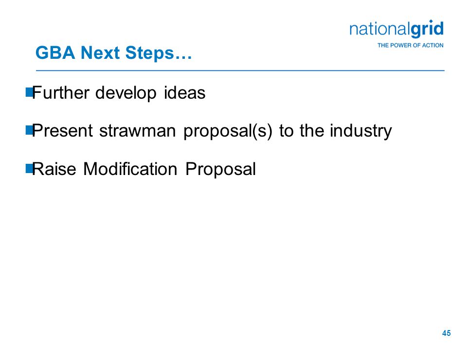 45 GBA Next Steps…  Further develop ideas  Present strawman proposal(s) to the industry  Raise Modification Proposal