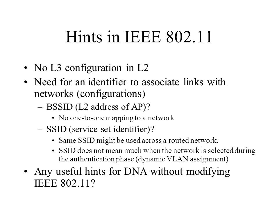 Hints in IEEE No L3 configuration in L2 Need for an identifier to associate links with networks (configurations) –BSSID (L2 address of AP).