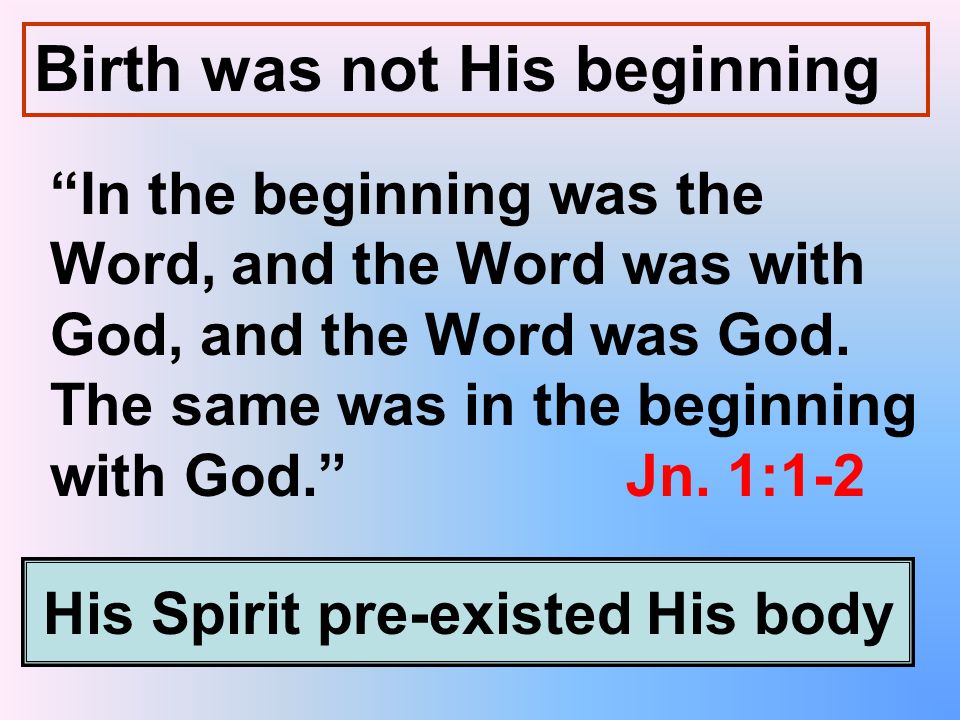 Birth was not His beginning In the beginning was the Word, and the Word was with God, and the Word was God.