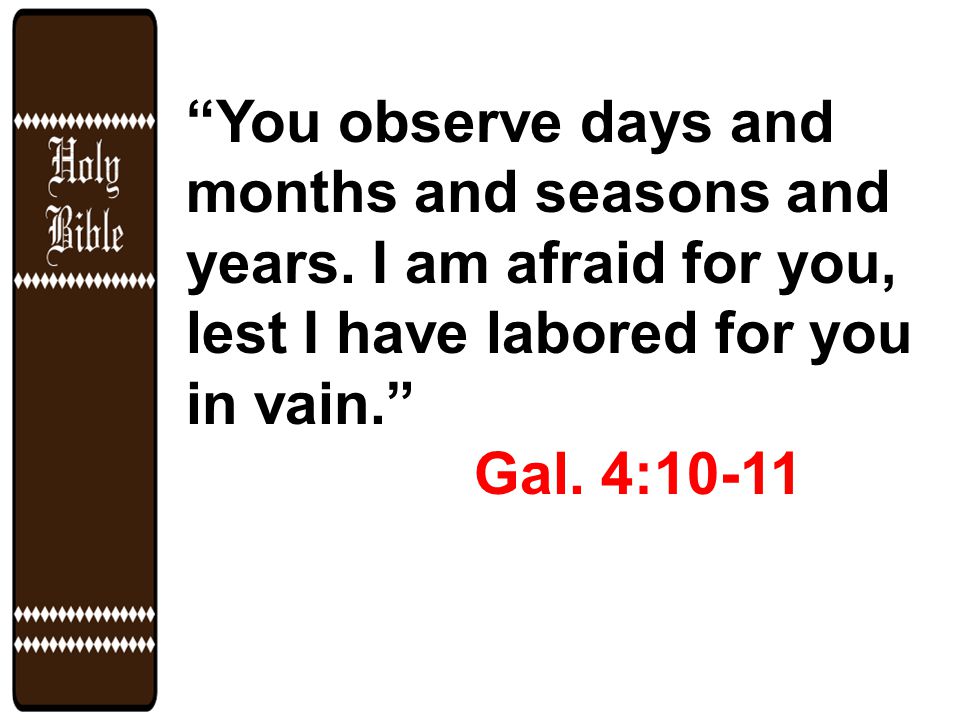 You observe days and months and seasons and years.