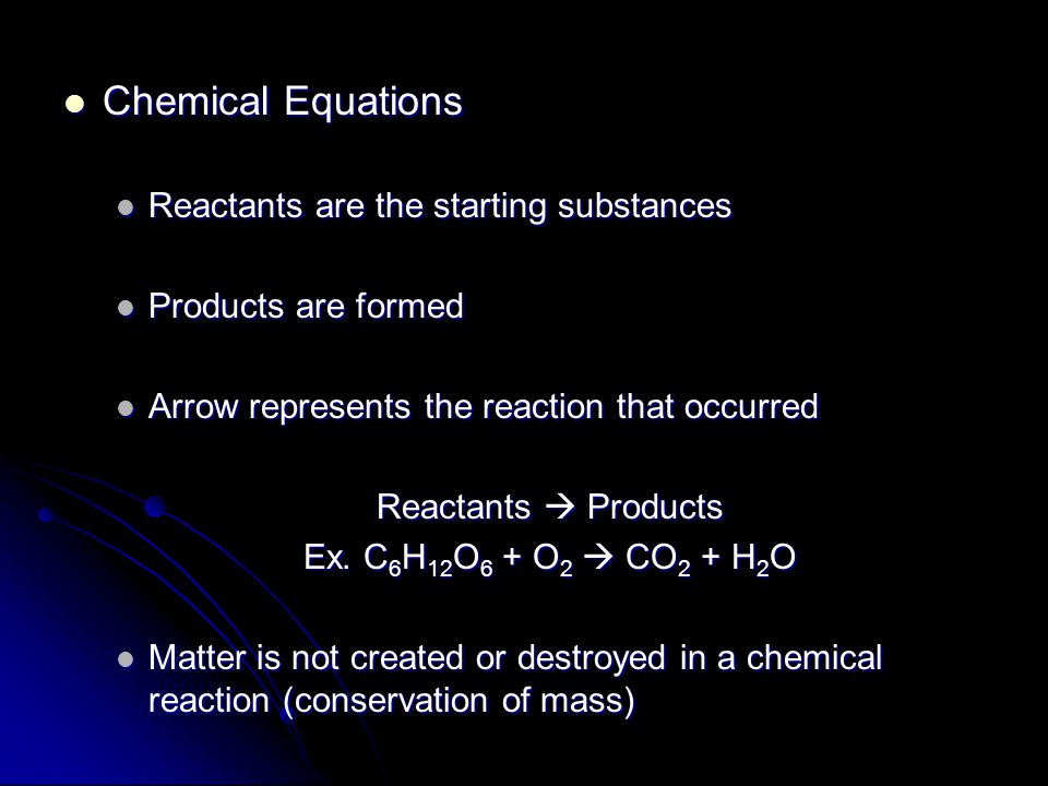 Chemical Equations Chemical Equations Reactants are the starting substances Reactants are the starting substances Products are formed Products are formed Arrow represents the reaction that occurred Arrow represents the reaction that occurred Reactants  Products Ex.