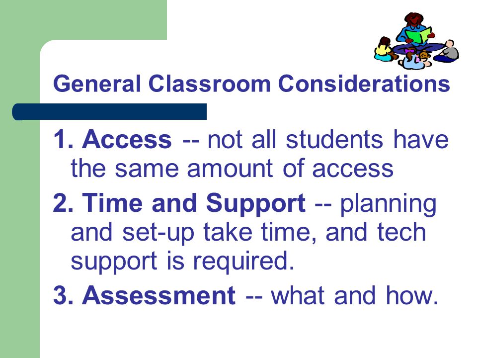 General Classroom Considerations 1. Access -- not all students have the same amount of access 2.