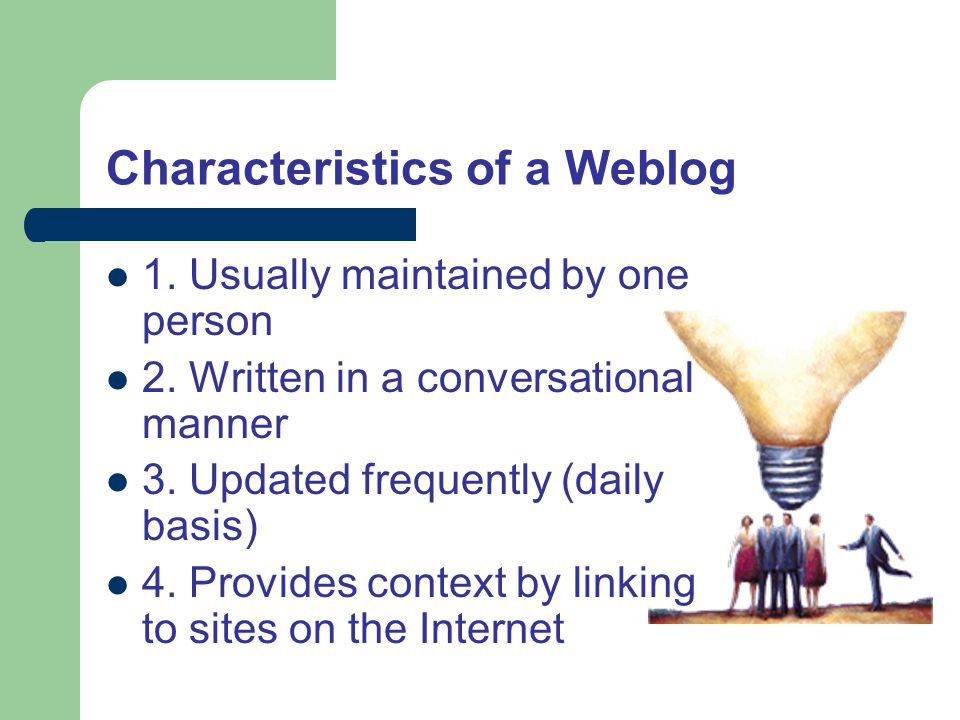 Characteristics of a Weblog 1. Usually maintained by one person 2.