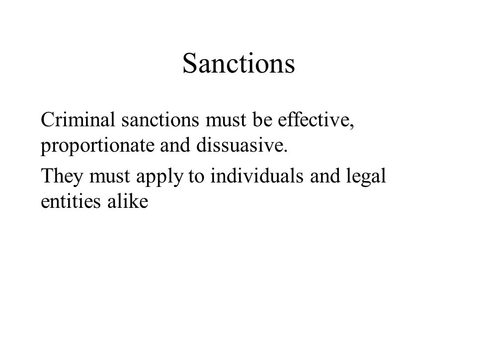 Sanctions Criminal sanctions must be effective, proportionate and dissuasive.