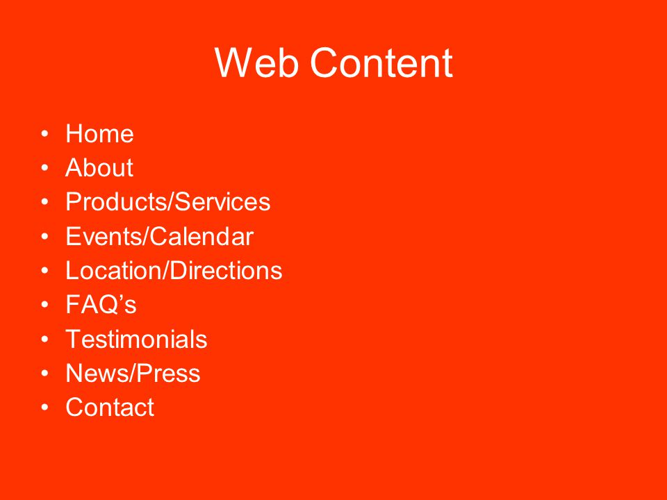 Web Content Home About Products/Services Events/Calendar Location/Directions FAQ’s Testimonials News/Press Contact
